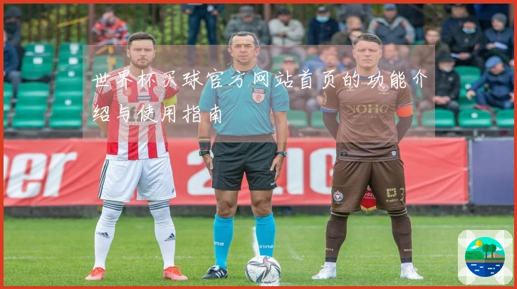 世界杯买球官方网站首页的功能介绍与使用指南