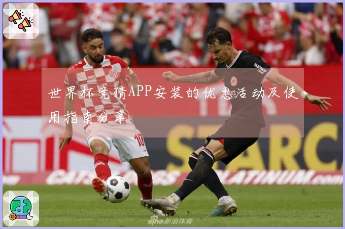 世界杯竞猜APP安装的优惠活动及使用指南分享